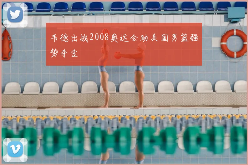 韦德出战2008奥运会助美国男篮强势夺金