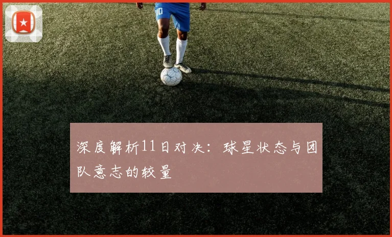 深度解析11日对决：球星状态与团队意志的较量