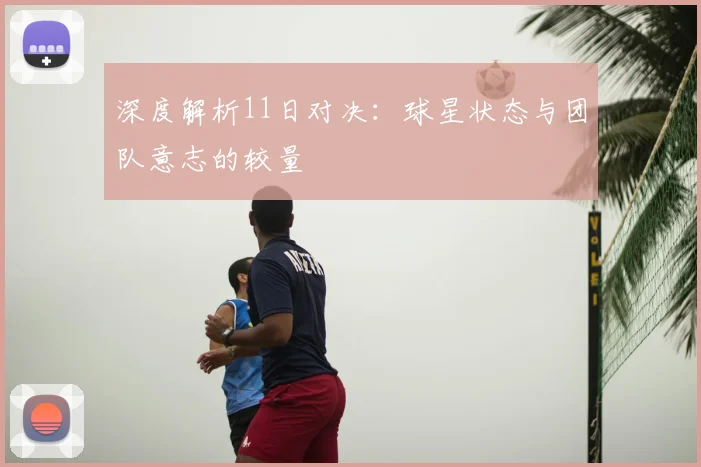 深度解析11日对决:球星状态与团队意志的较量